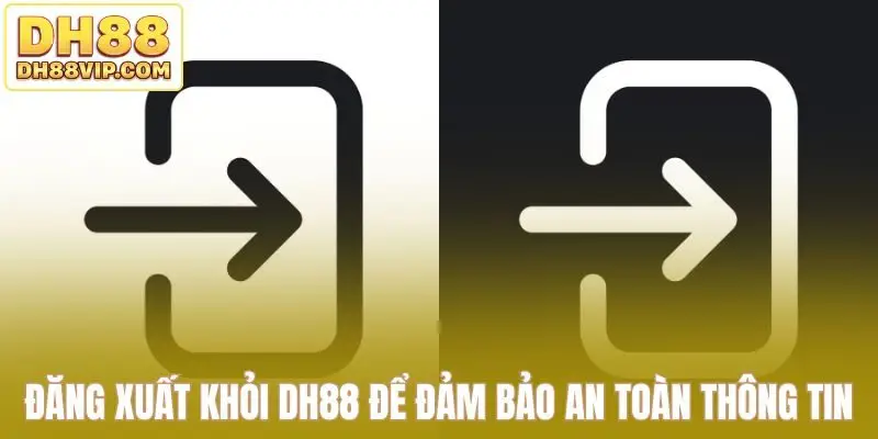 Đăng xuất khỏi DH88 để đảm bảo an toàn thông tin