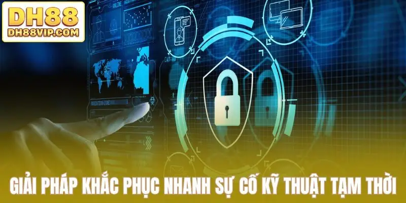 Giải pháp khắc phục nhanh sự cố kỹ thuật tạm thời